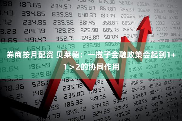 券商按月配资 贝莱德：一揽子金融政策会起到1+1＞2的协同作用